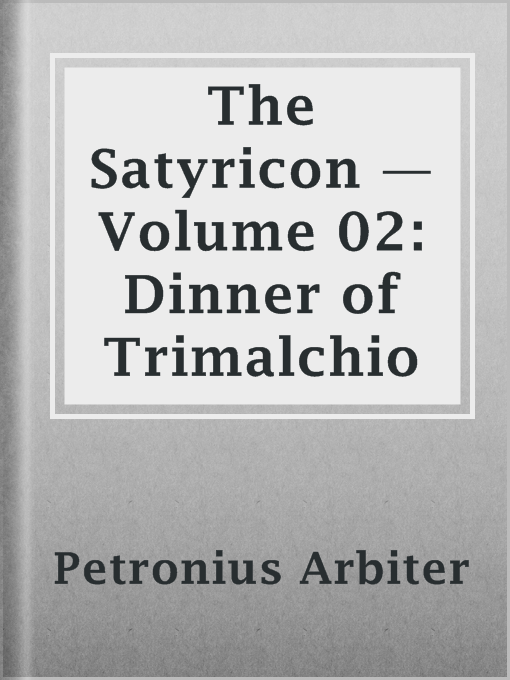 Title details for The Satyricon — Volume 02: Dinner of Trimalchio by Petronius Arbiter - Available